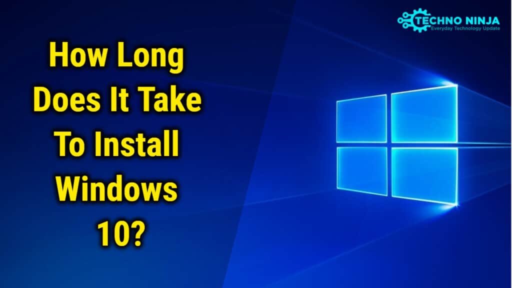 How long does it take to Install Windows 10?