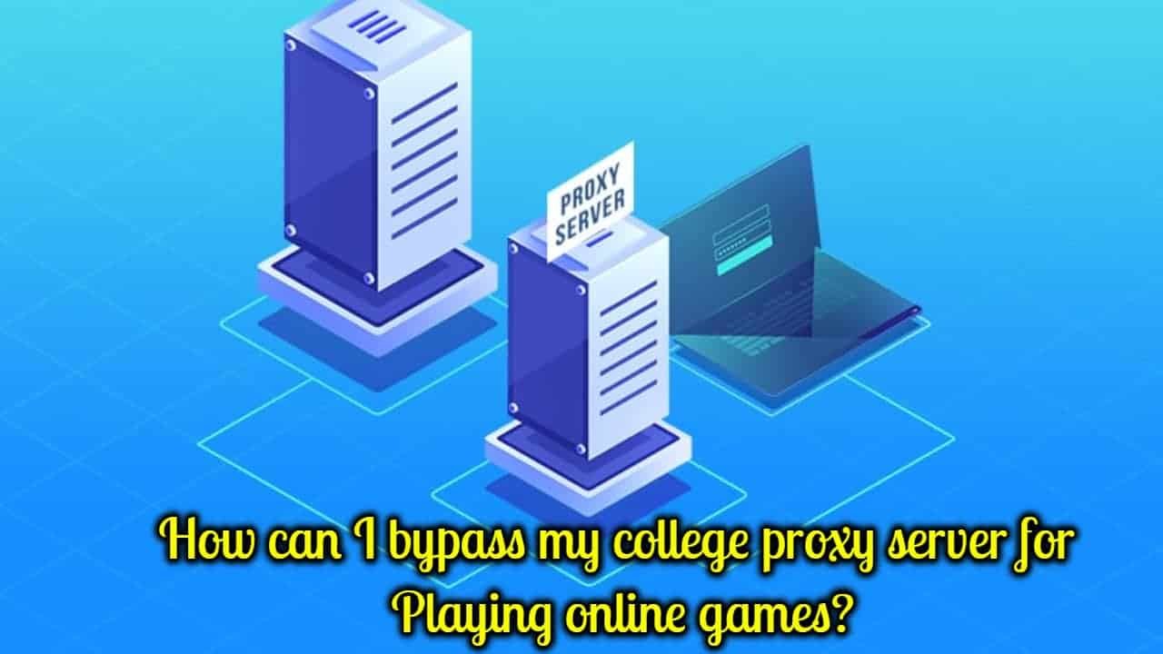 How Can I Bypass My College Proxy Server for Playing Online Games