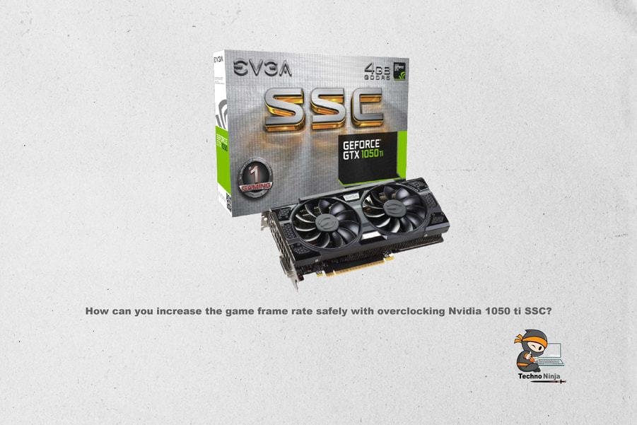 How can you increase the game frame rate safely with overclocking Nvidia 1050 ti SSC?