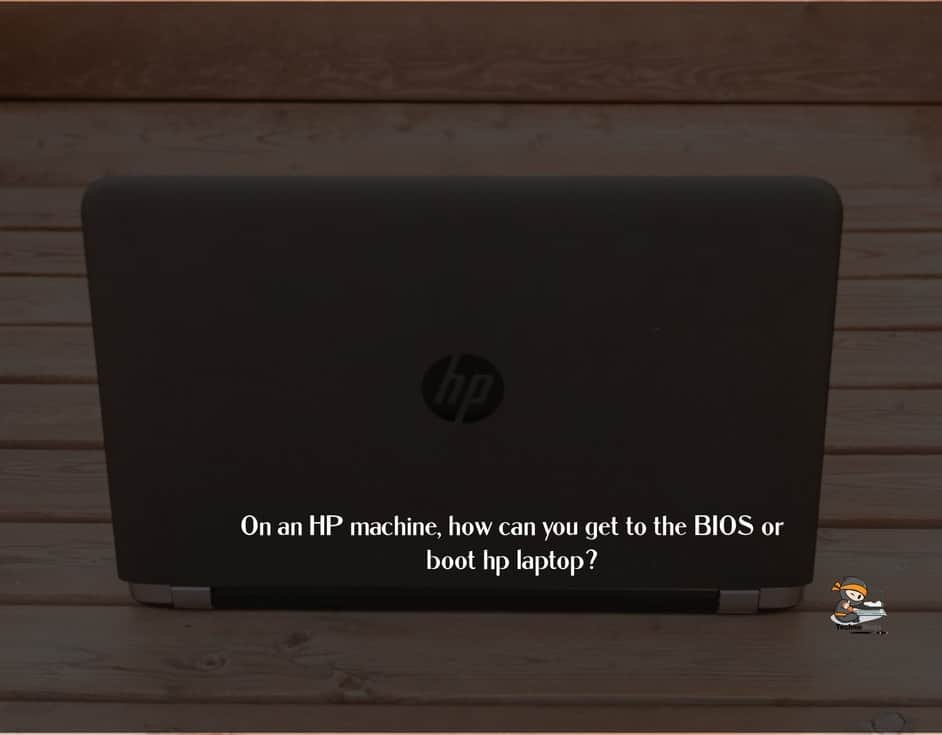 On an HP machine, how can you get to the BIOS or boot hp laptop?