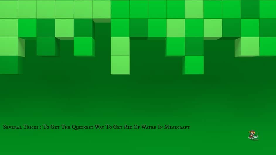 Several Tricks : To Get The Quickest Way To Get Rid Of Water In Minecraft