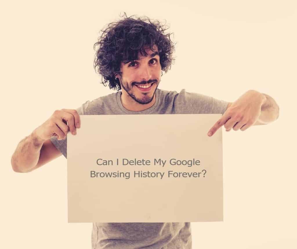 Can I Delete My Google Browsing History Forever?