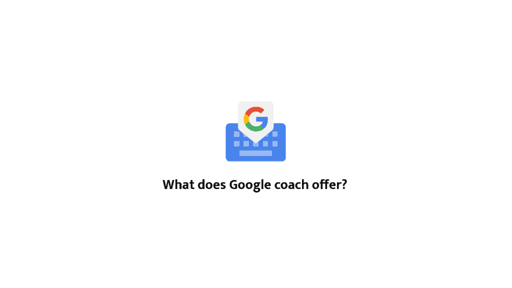 What does Google coach offer?
