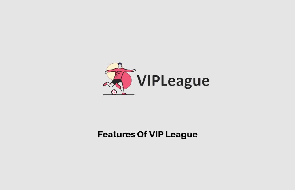 Features Of VIP League