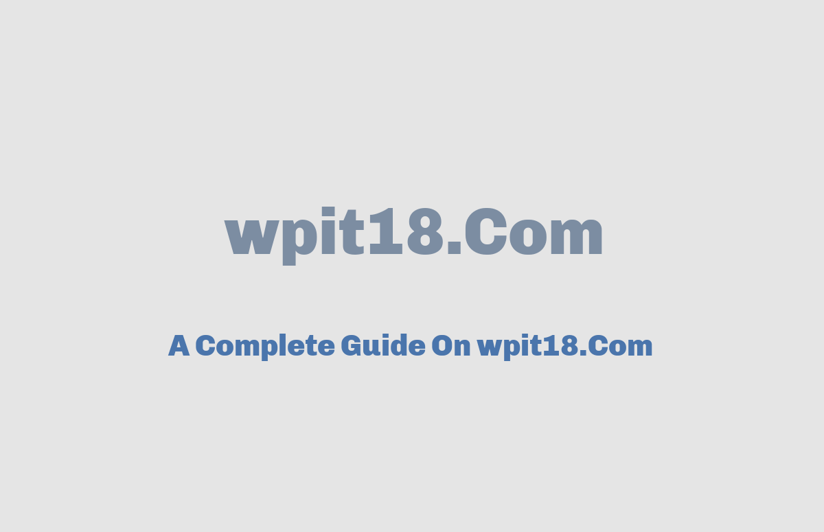 A Complete Guide On Wpit18 Com