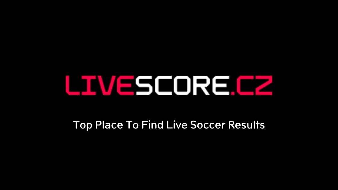 Livescore CZ: Top Place To Find Live Soccer Results