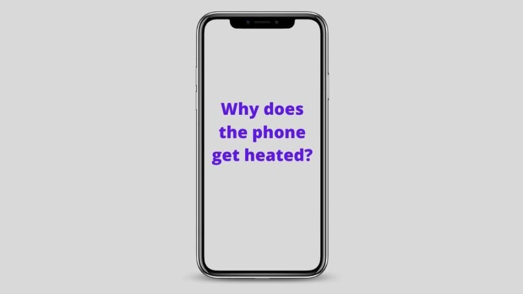 Why does the phone get heated?
