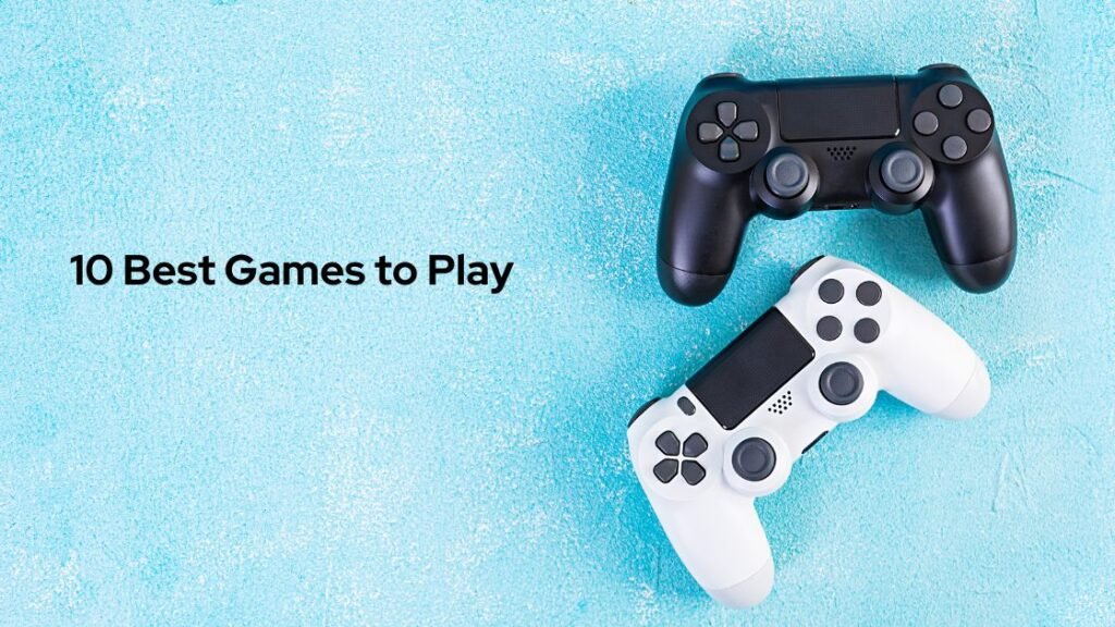 10 Best Games to Play: The Ultimate Guide for Gamers