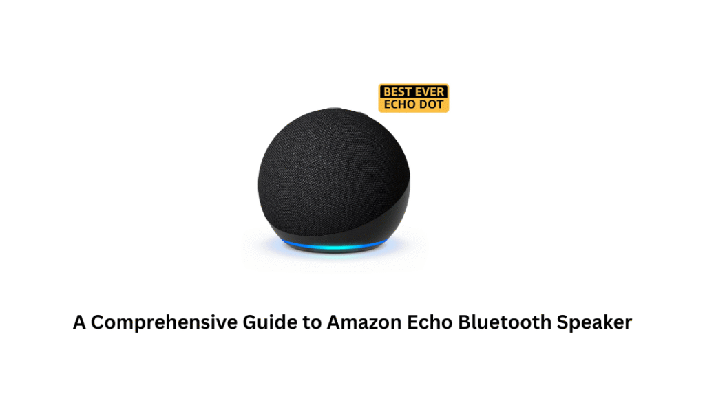 A Comprehensive Guide to Amazon Echo Bluetooth Speaker