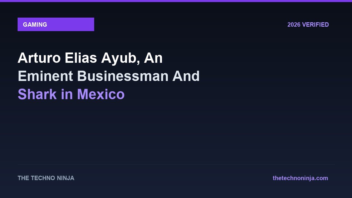 Arturo Elias Ayub, An Eminent Businessman And Shark in Mexico - 2026 Verified Review & Guide | The Techno Ninja