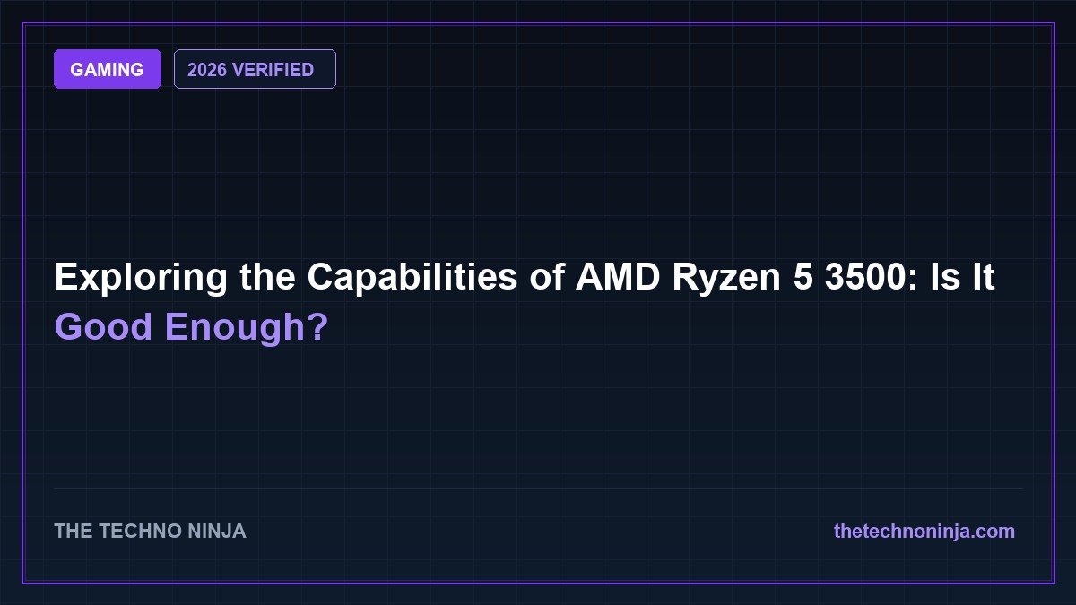 Exploring the Capabilities of AMD Ryzen 5 3500: Is It Good Enough? (2026 Guide & Hands-On Review) - 2026 Verified Review & Guide | The Techno Ninja