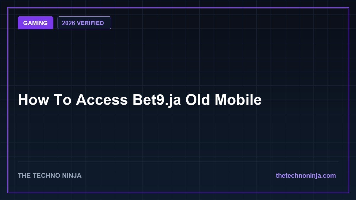 How To Access Bet9.ja Old Mobile (2026 Guide & Hands-On Review) - 2026 Verified Review & Guide | The Techno Ninja