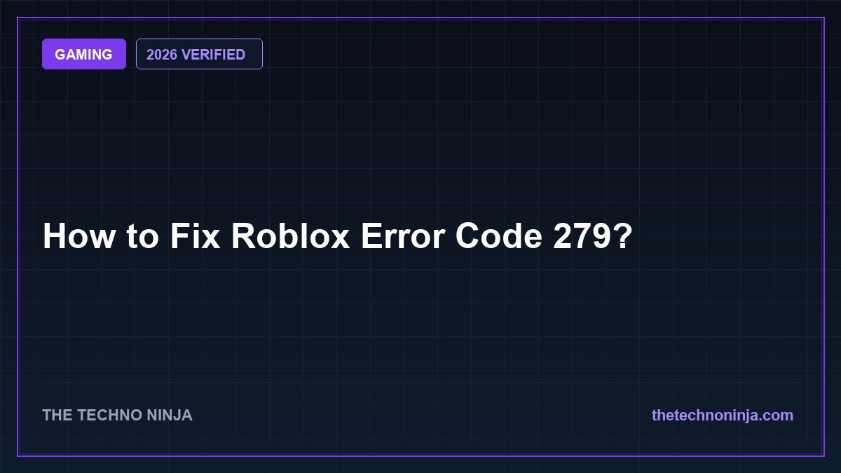 How to Fix Roblox Error Code 279? (2026 Guide & Hands-On Review) - 2026 Verified Review & Guide | The Techno Ninja