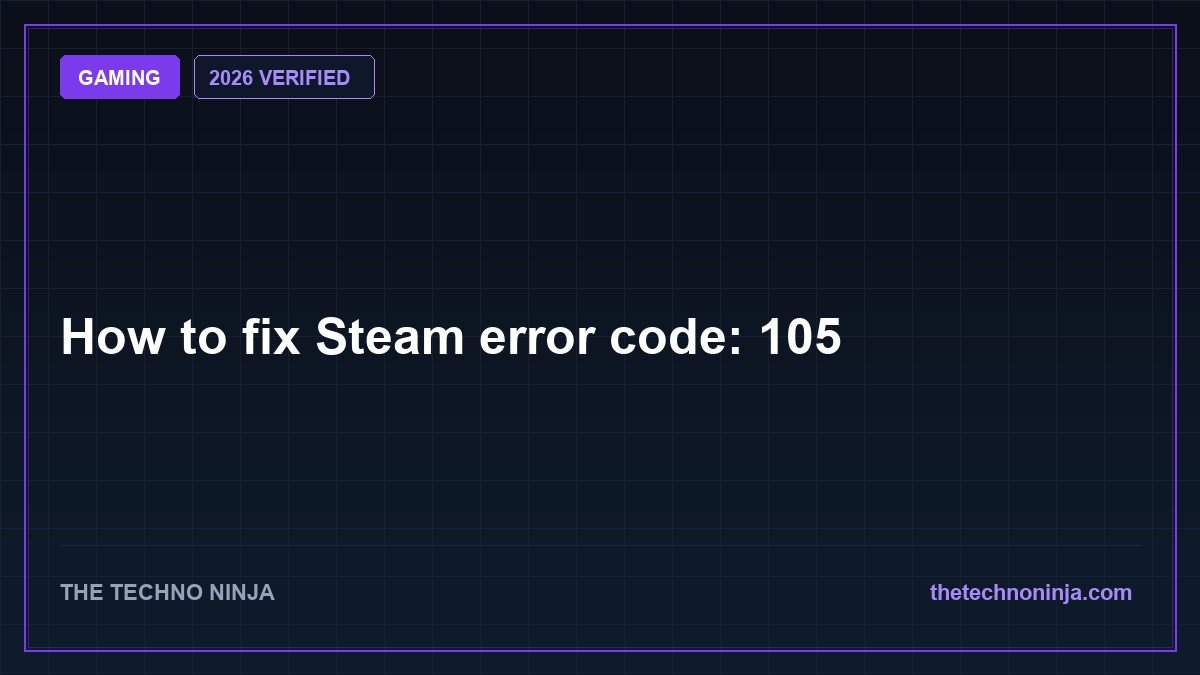 How to fix Steam error code: 105 (2026 Guide & Hands-On Review) - 2026 Verified Review & Guide | The Techno Ninja