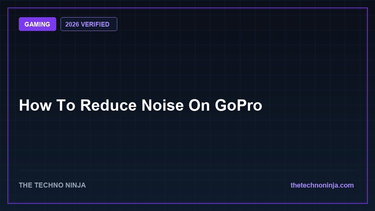How To Reduce Noise On GoPro (2026 Guide & Hands-On Review) - 2026 Verified Review & Guide | The Techno Ninja