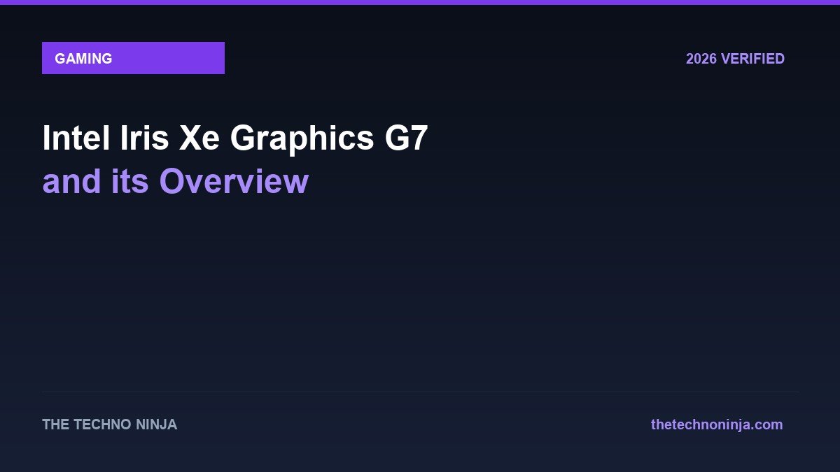 Intel Iris Xe Graphics G7 and its Overview - 2026 Verified Review & Guide | The Techno Ninja