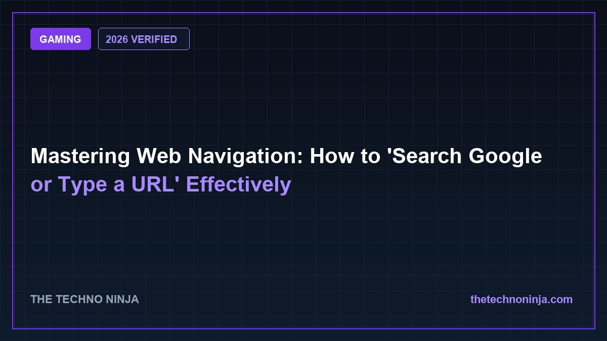 Mastering Web Navigation: How to 'Search Google or Type a URL' Effectively (2026 Guide & Hands-On Review) - 2026 Verified Review & Guide | The Techno Ninja