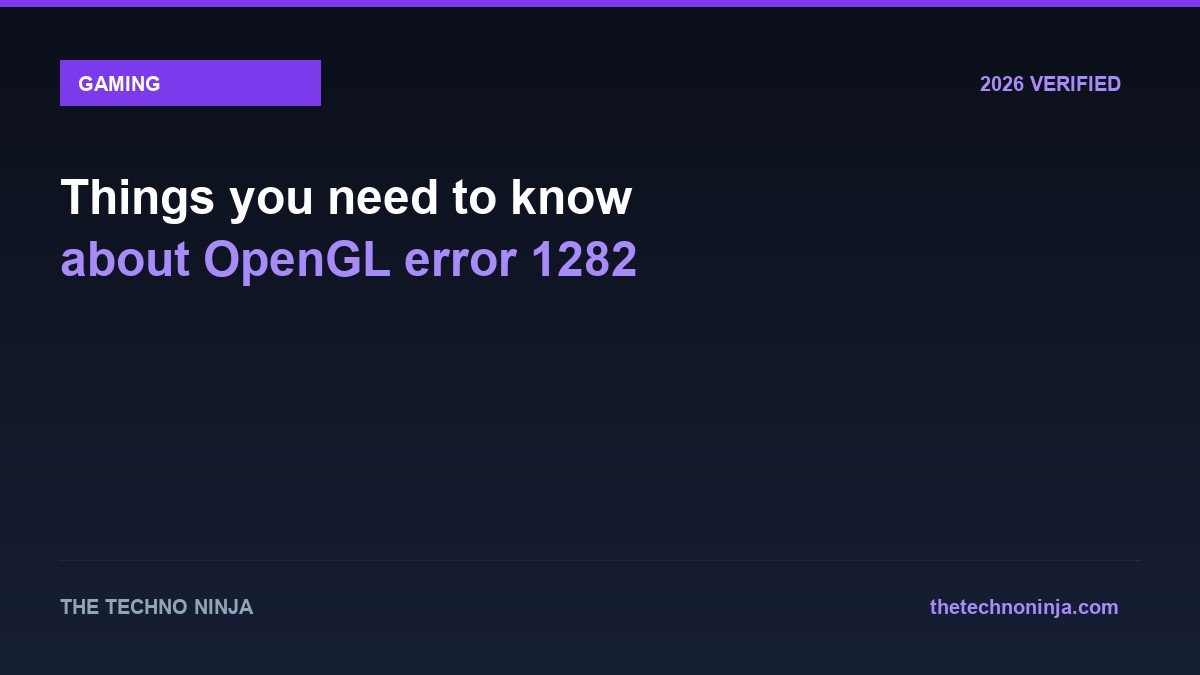 Things you need to know about OpenGL error 1282 - 2026 Verified Review & Guide | The Techno Ninja
