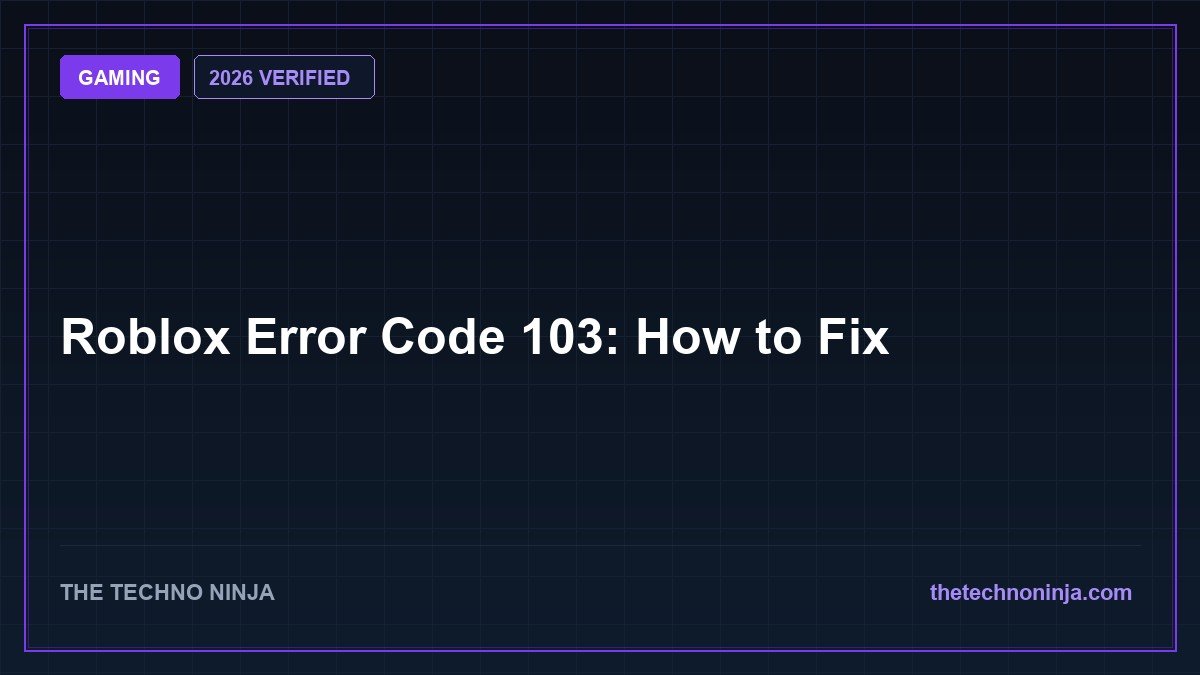Roblox Error Code 103: How to Fix (2026 Guide & Hands-On Review) - 2026 Verified Review & Guide | The Techno Ninja