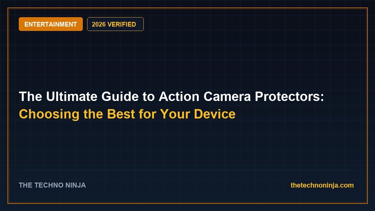 The Ultimate Guide to Action Camera Protectors: Choosing the Best for Your Device (2026 Guide & Hands-On Review) - 2026 Verified Review & Guide | The Techno Ninja