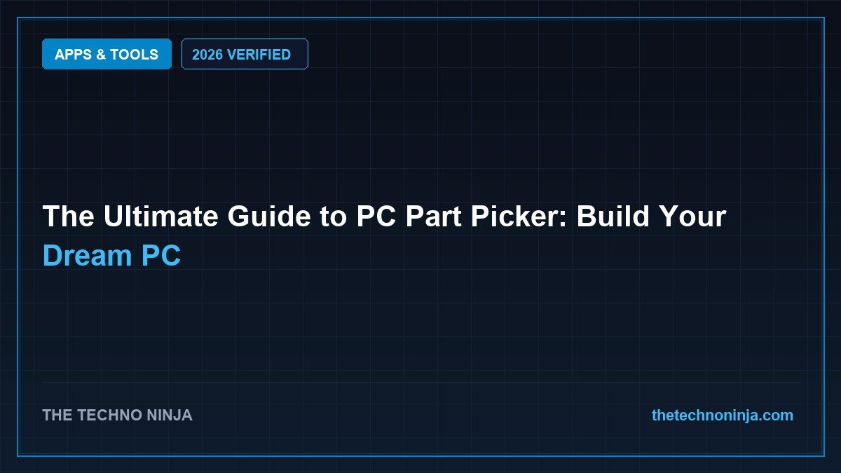 The Ultimate Guide to PC Part Picker: Build Your Dream PC (2026 Guide & Hands-On Review) - 2026 Verified Review & Guide | The Techno Ninja