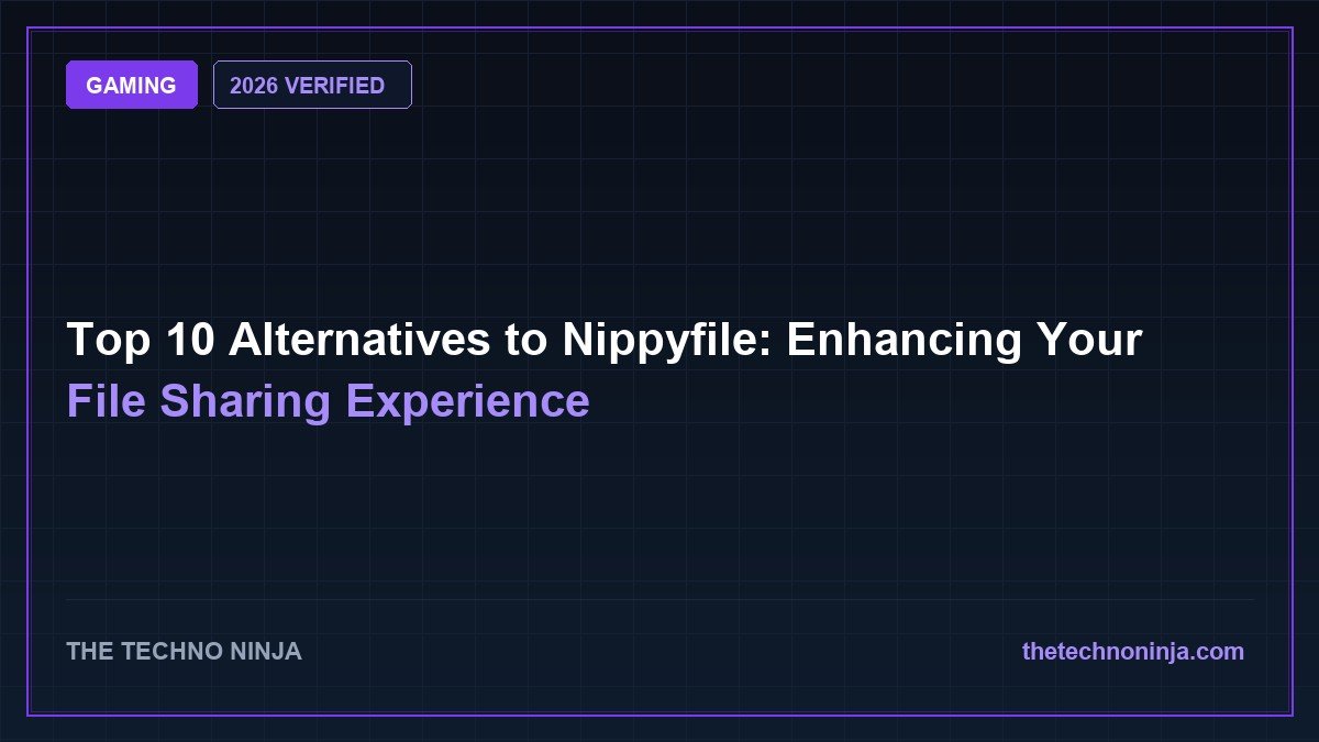 Top 10 Alternatives to Nippyfile: Enhancing Your File Sharing Experience (2026 Guide & Hands-On Review) - 2026 Verified Review & Guide | The Techno Ninja