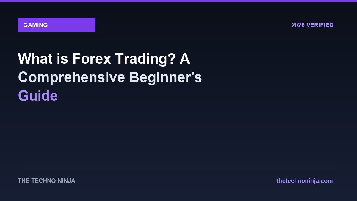 What is Forex Trading? A Comprehensive Beginner's Guide - 2026 Verified Review & Guide | The Techno Ninja